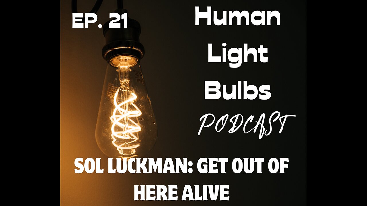 Human Light Bulbs Podcast with Sol Luckman, the author of Get out of here alive