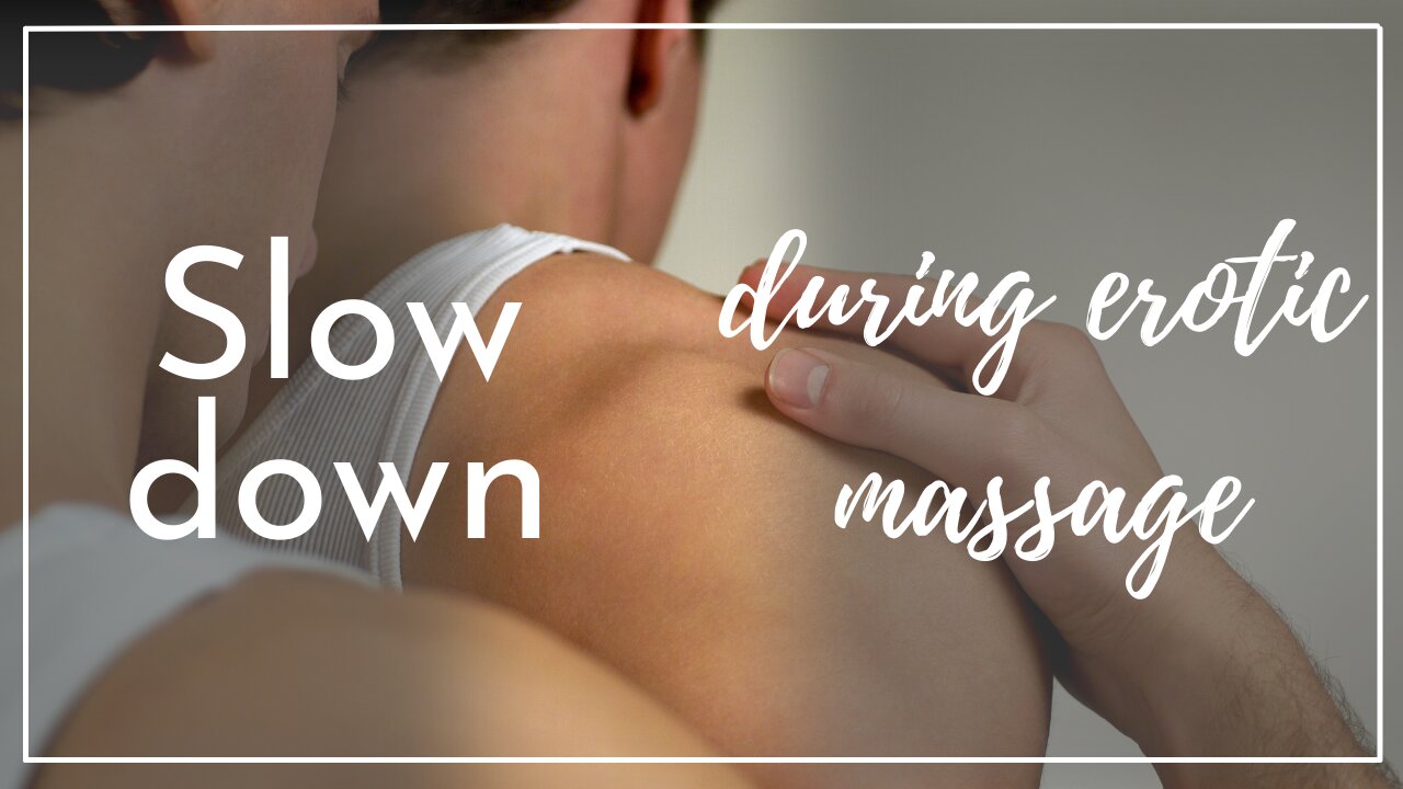 Top tip #3 for giving erotic massage: slow down