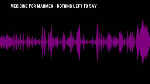 Nothing Left To Say - Medicine For Madmen