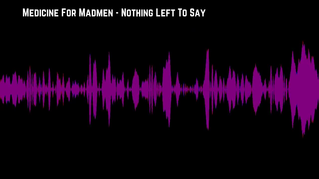 Nothing Left To Say - Medicine For Madmen