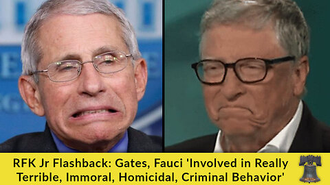 RFK Jr Flashback: Gates, Fauci 'Involved in Really Terrible, Immoral, Homicidal, Criminal Behavior'