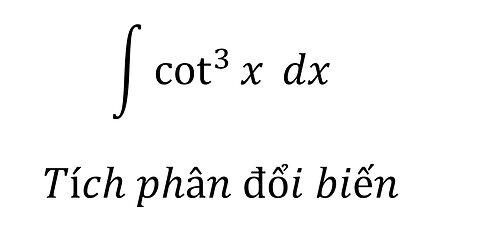 Toán 12: Nguyên hàm - ∫ cot^3 ⁡x dx - Tích phân đổi biến #ToanLop12 #IntegrationBySubstitution