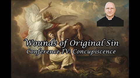 Wounds of Original Sin Conference IV: Concupiscence ~ Fr. Ripperger