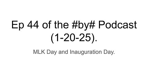 Ep 44 of the #by# Podcast (1-20-25).