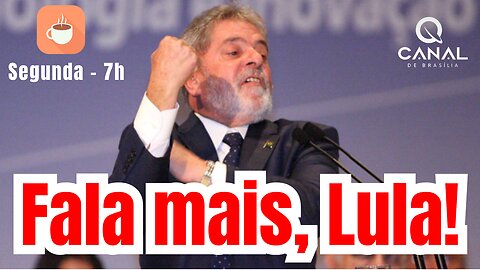 Fala mais, Lula!