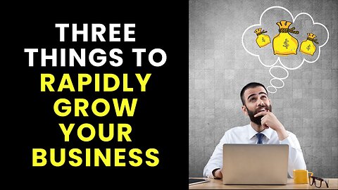 Three Things to Rapidly Grow Your Business