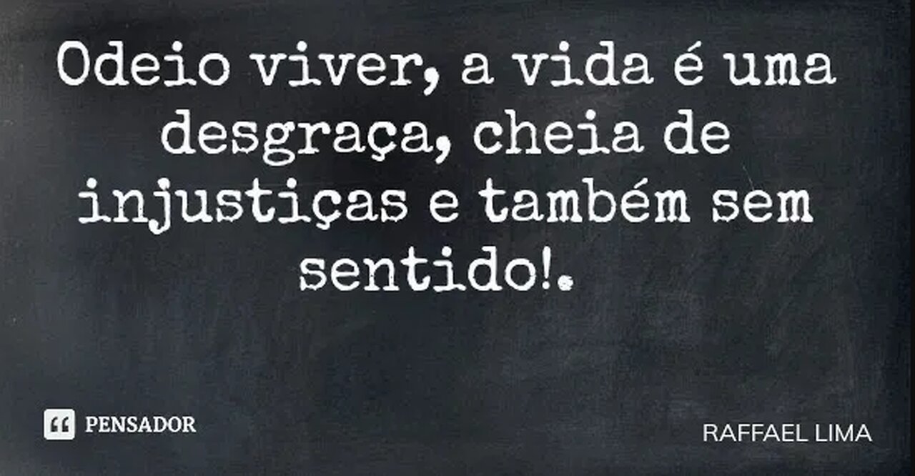 A vida é uma desgraça! O que resta é o entorpecimento. Rumo ao Abismo!