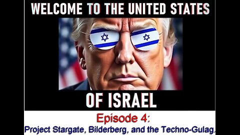 WELCOME TO THE UNITED STATES OF ISRAEL - EPISODE 4: PROJECT STARGATE, BILDERBERG & THE TECHNO-GULAG