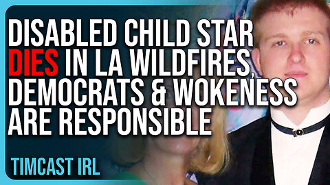 Disabled Child Star DIES In LA Wildfires, Democrats & Wokeness Are RESPONSIBLE For This Death