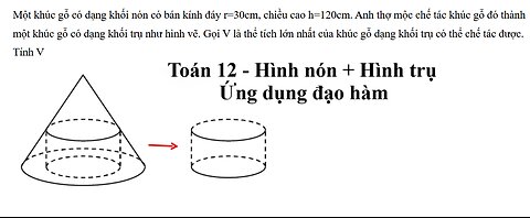 Toán 12: Một khúc gỗ có dạng khối nón có bán kính đáy r=30cm, chiều cao h=120cm. Anh thợ mộc chế