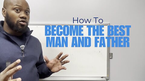 Parenting Guide: How to Become the Best Man and Father | Part 2