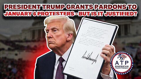 PRESIDENT TRUMP GRANTS PARDONS TO JANUARY 6 PROTESTERS-- BUT IS IT JUSTIFIED?