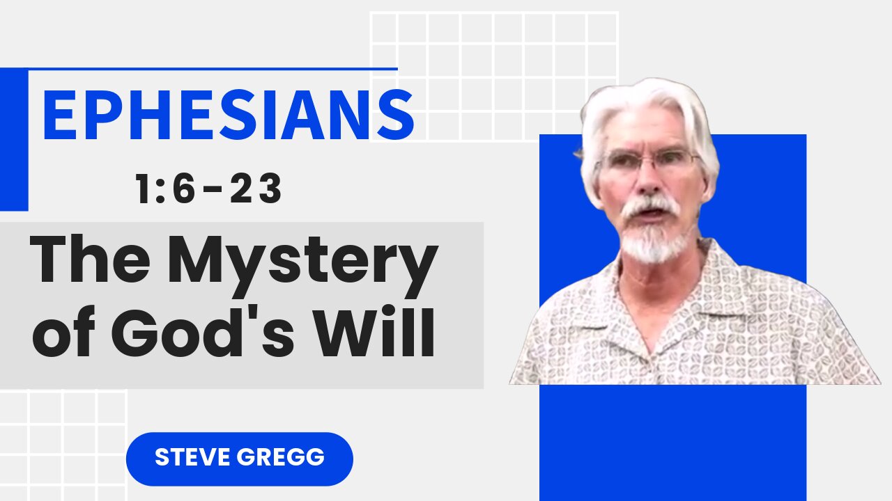 Ephesians 1:6-23 - The Mystery of God's Will - Steve Gregg