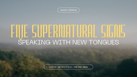 Five Supernatural Signs: Speaking With New Tongues - February 2nd, 2025