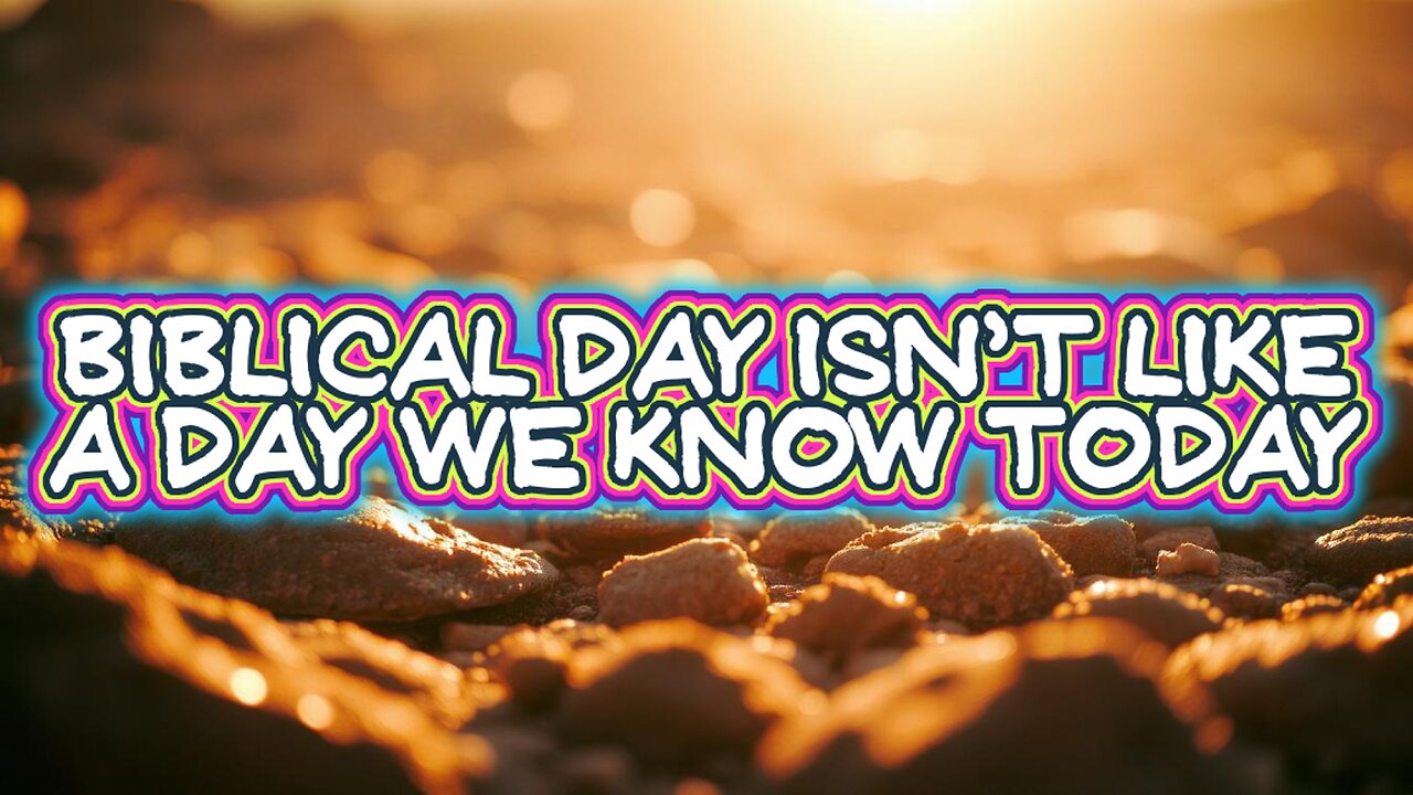 Biblical Day Isn't Like A Day We Know Today