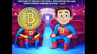 WELCOME TO THE DAY 2 OF YEAR 1, WITH BITCOIN BEN AND DENNIS PORTER!! POPCORN ANYONE? LOL!!