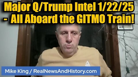 Mike King: Major Q/Trump Intel 1/22/25 - All Aboard the GITMO Train!