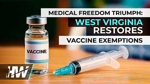 MEDICAL FREEDOM TRIUMPH: WEST VIRGINIA RESTORES VACCINE EXEMPTIONS!