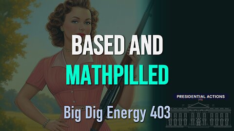 Big Dig Energy 403: Based and Mathpilled