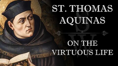 St. Thomas Aquinas - On The Virtuous Life