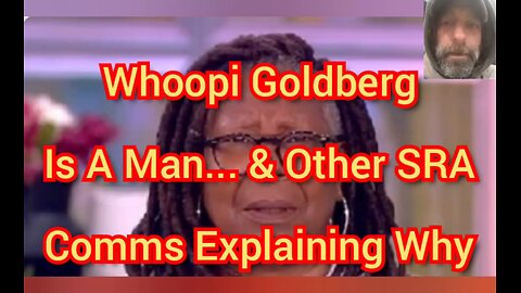 Whoopi Goldberg Is A Man... & Other SRA Comms Explaining Why