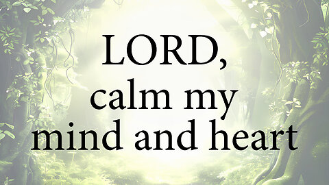 LORD Calm My Mind And Heart | Christian Prayer