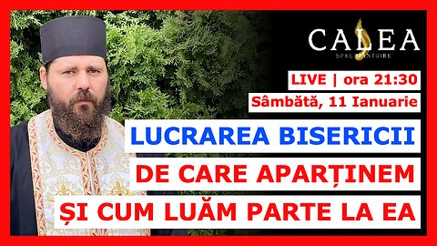 🔴 LIVE #948 - LUCRAREA BISERICII DE CARE APARȚINEM ȘI CUM LUĂM PARTE LA EA || Pr. ELEFTERIE