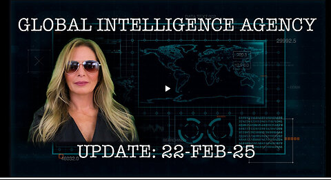 22-FEB-25 GLOBAL INTELLIGENCE AGENCY REPORT