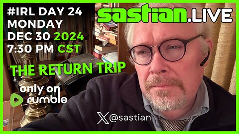 #IRL DAY 24 MONDAY DEC 30 2024 7:30 PM CST sastian.live @rumblevideo