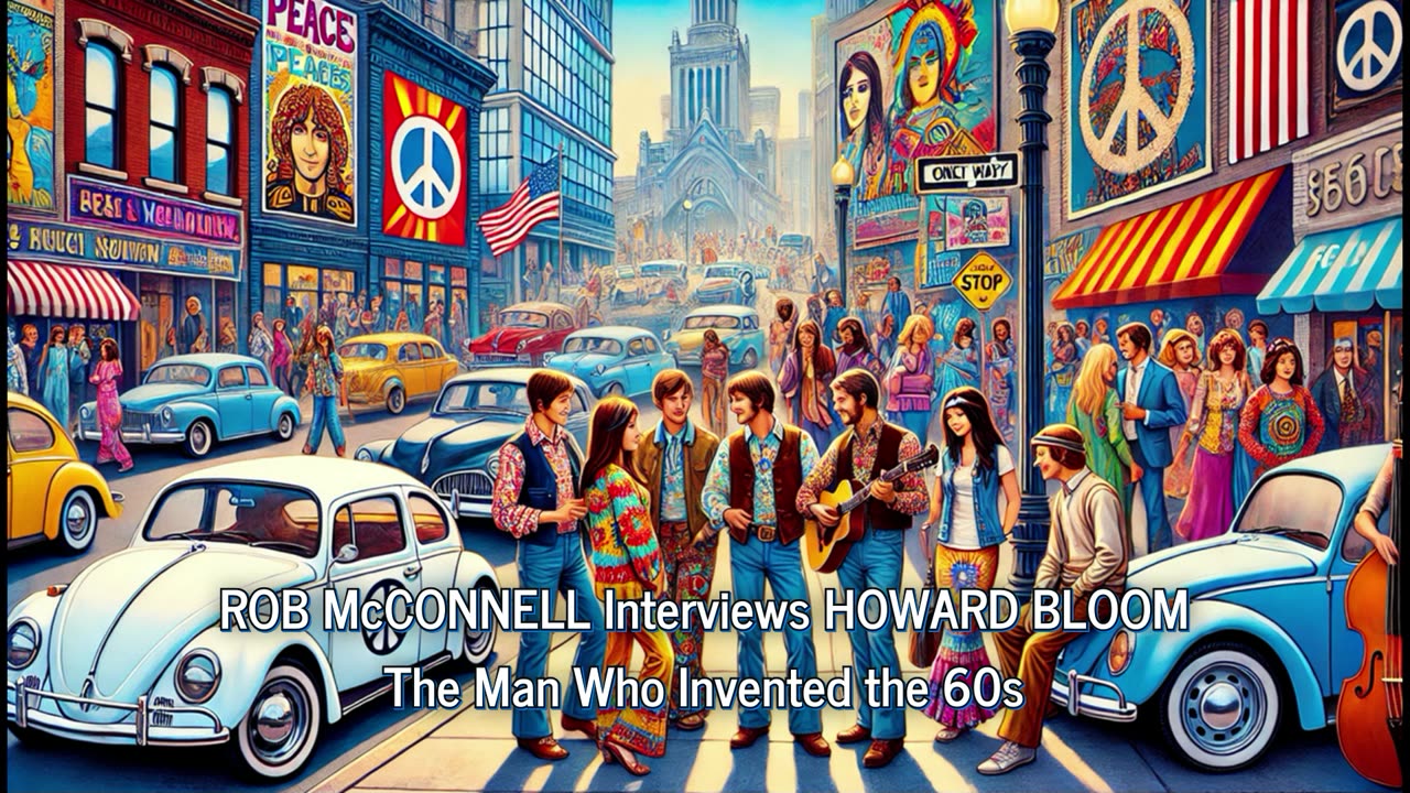 Rob McConnell Interviews - HOWARD BLOOM - The Man Who Invented the Sixties