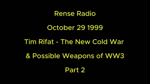 Rense Radio: October 29 1999. Tim Rifat - The New Cold War & The Possible Weapons of WW3 Part 2