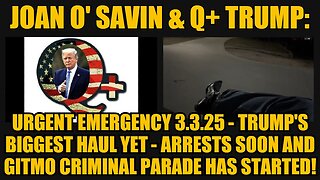 Joan O' Savin & Q+ Trump: Urgent Emergency 3.3.25 - Trump's Biggest Haul Yet - Arrests Soon and GITMO Criminal Parade Has Started!