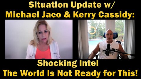 Situation Update w/ Michael Jaco & Kerry Cassidy: SHOCKING INTEL - The World Is Not Ready for This!