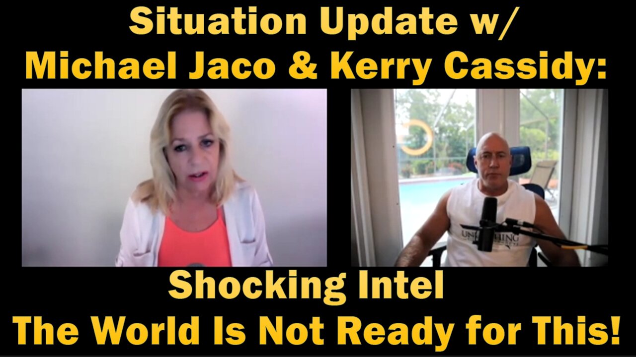 Situation Update w/ Michael Jaco & Kerry Cassidy: SHOCKING INTEL - The World Is Not Ready for This!