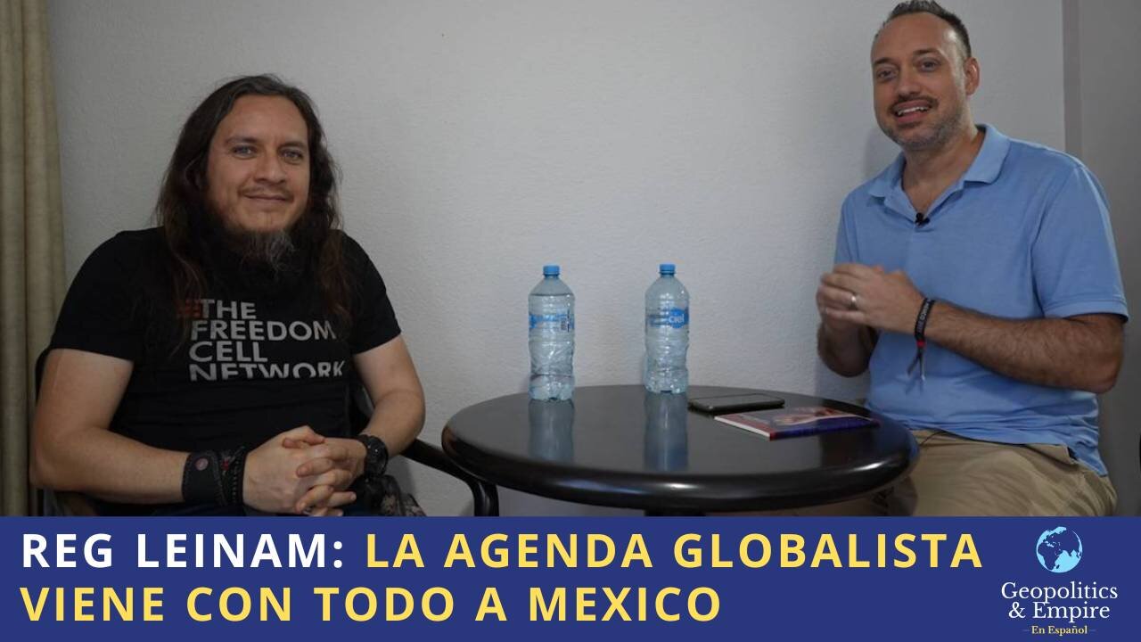 Reg Leinam: La Agenda Globalista Viene Con Todo a México