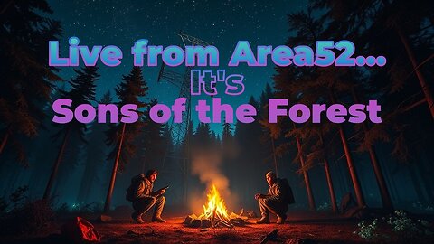 Live from Area52... it's the 'Sons of the Forest' Stream