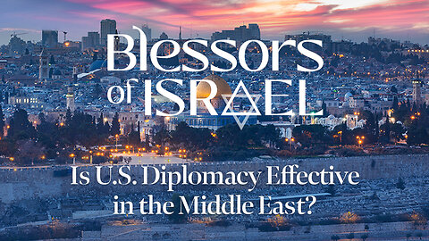 Blessors of Israel Podcast Episode 72: Is U.S. Diplomacy Effective in the Middle East?