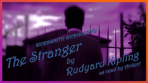 Wordsmith Wednesday ~ The Stranger by Rudyard Kipling, read by Ardent