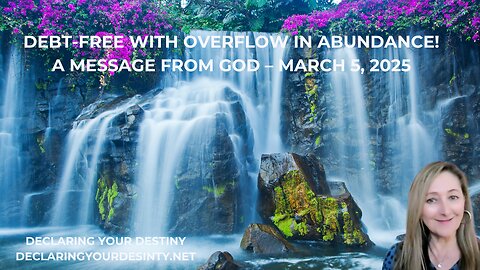 DEBT-FREE WITH OVERFLOW IN ABUNDANCE! A MESSAGE FROM GOD – MARCH 5, 2025