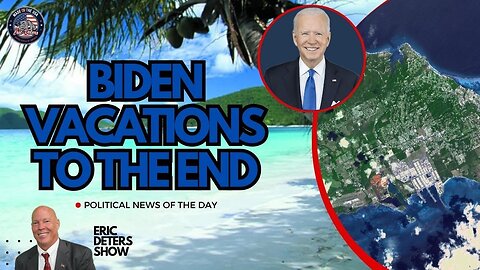 Biden Vacations To The End | Eric Deters Show