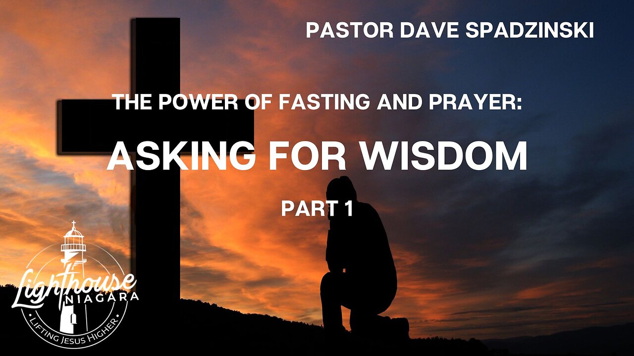 The Power Of Fasting And Prayer: Asking For Wisdom - Pastor Dave Spadzinski