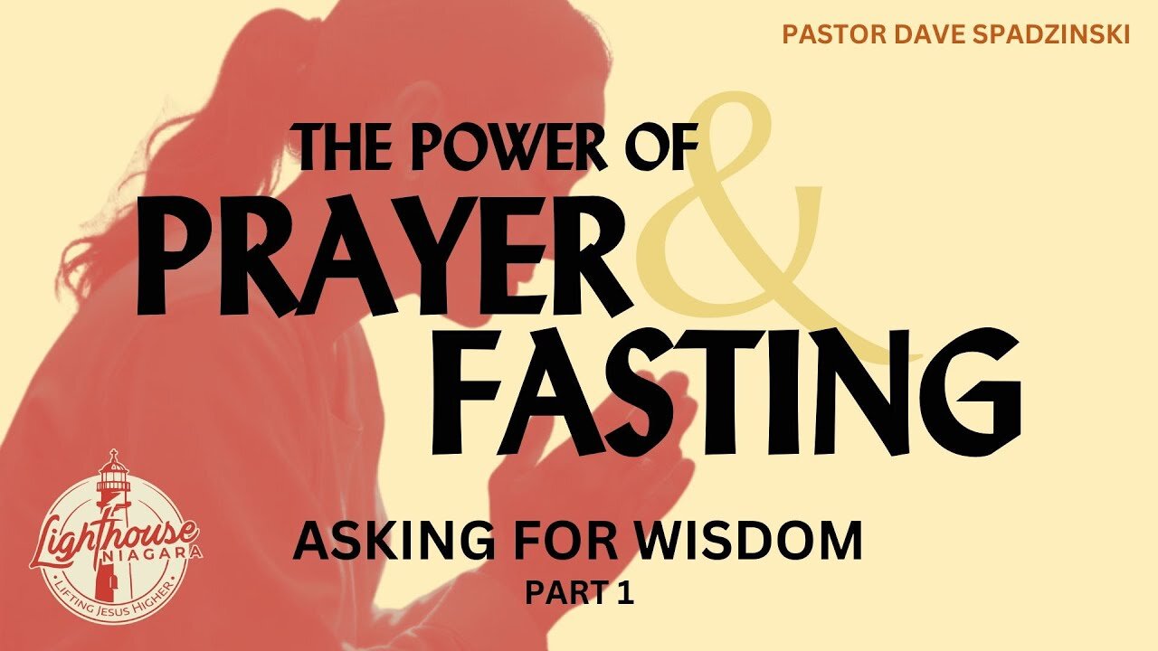 The Power Of Fasting And Prayer: Asking For Wisdom - Pastor Dave Spadzinski