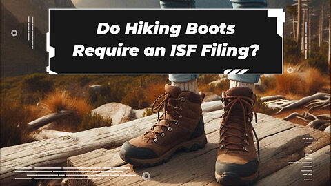 Are Your Hiking Boots Exempt from Importer Security Filing? Find Out Now!