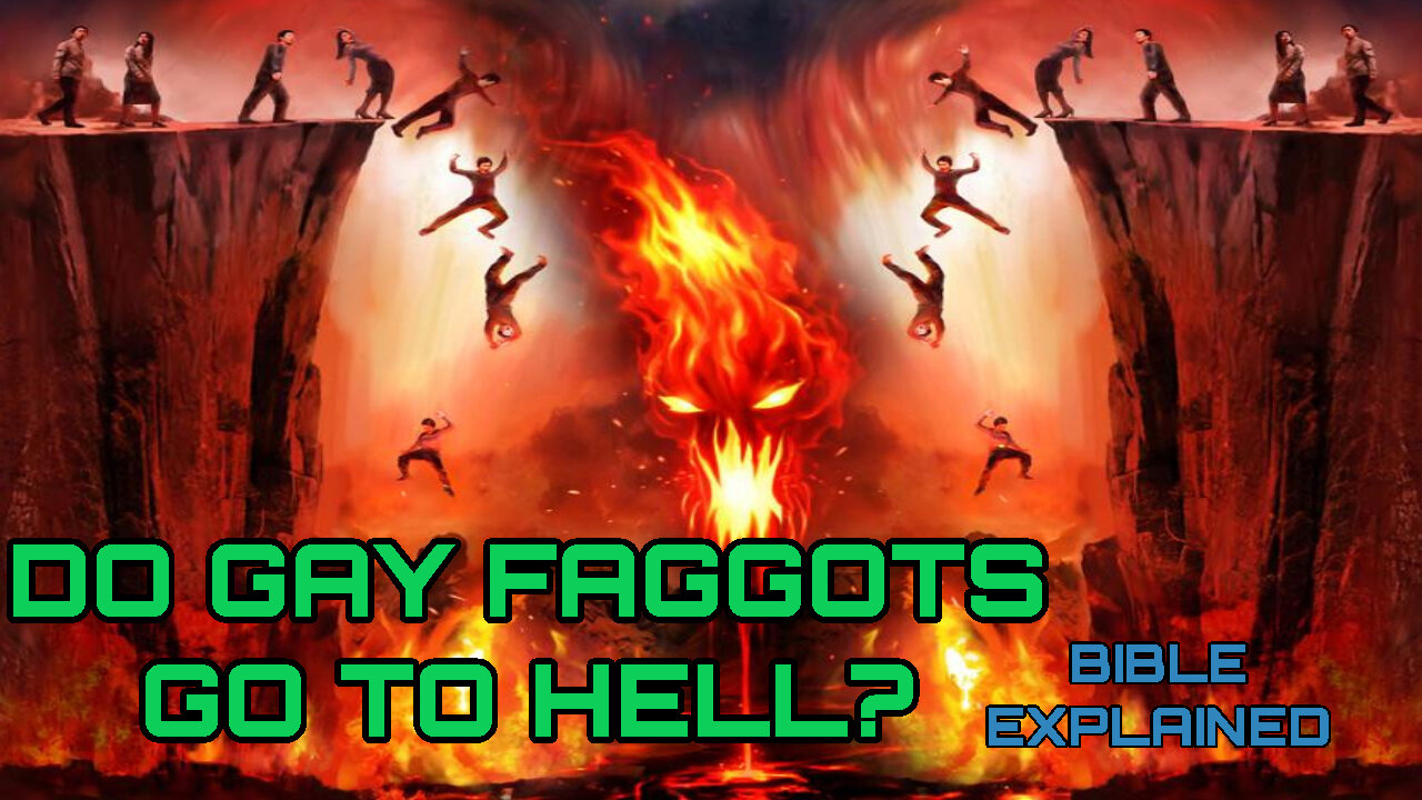 DO FAGGOTS GO TO HELL? BIBLE EXPLAINED