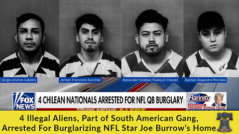 4 Illegal Aliens, Part of South American Gang, Arrested For Burglarizing NFL Star Joe Burrow’s Home