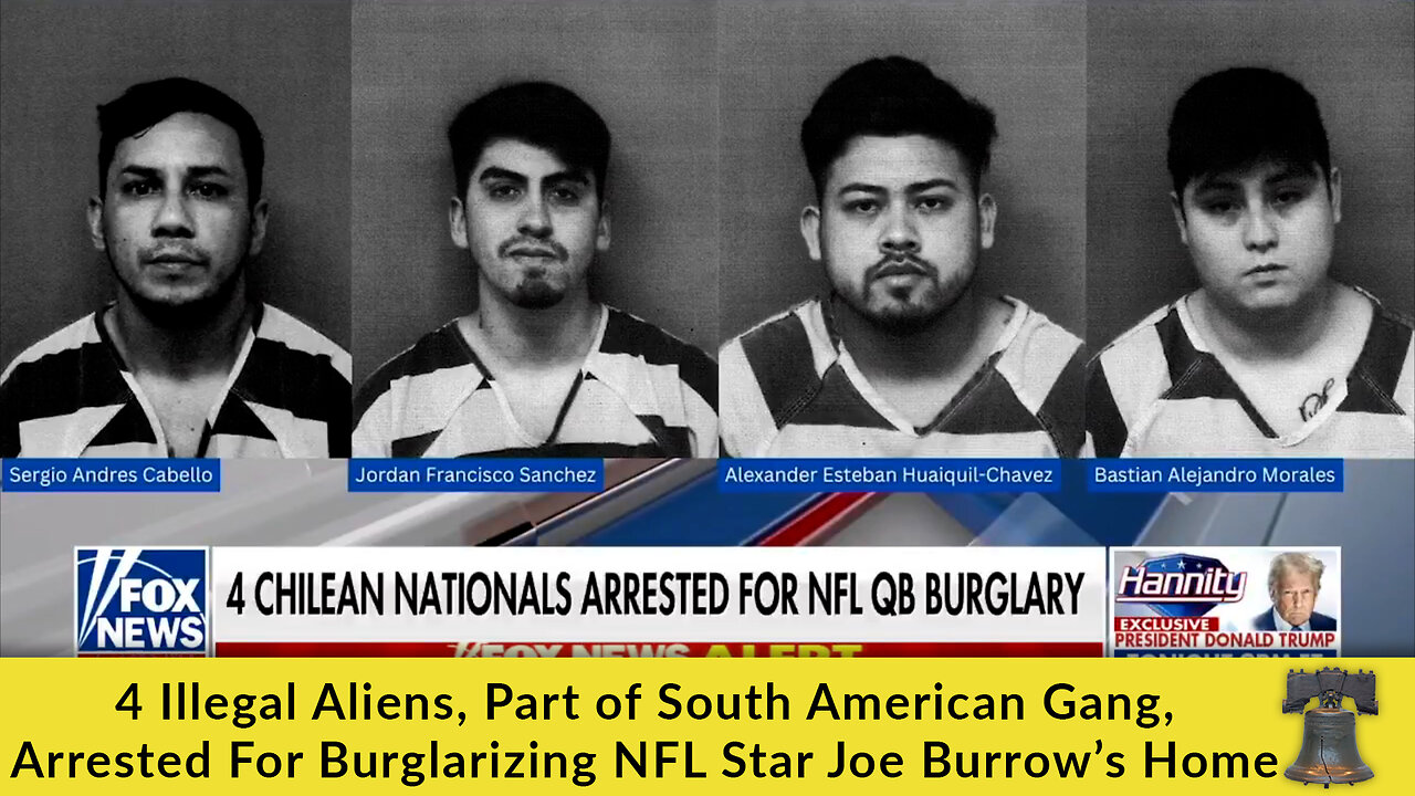 4 Illegal Aliens, Part of South American Gang, Arrested For Burglarizing NFL Star Joe Burrow’s Home