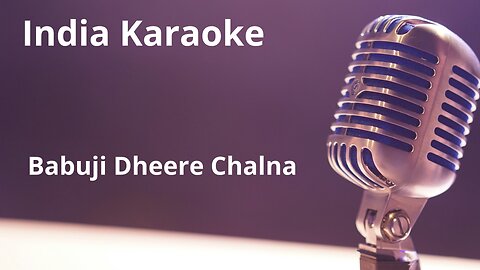 Babuji Dheere Chalna Karaoke Hindi