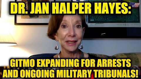 Dr. Jan Halper Hayes: GITMO Expanding for Arrests & Ongoing Military Tribunals Unveiled!