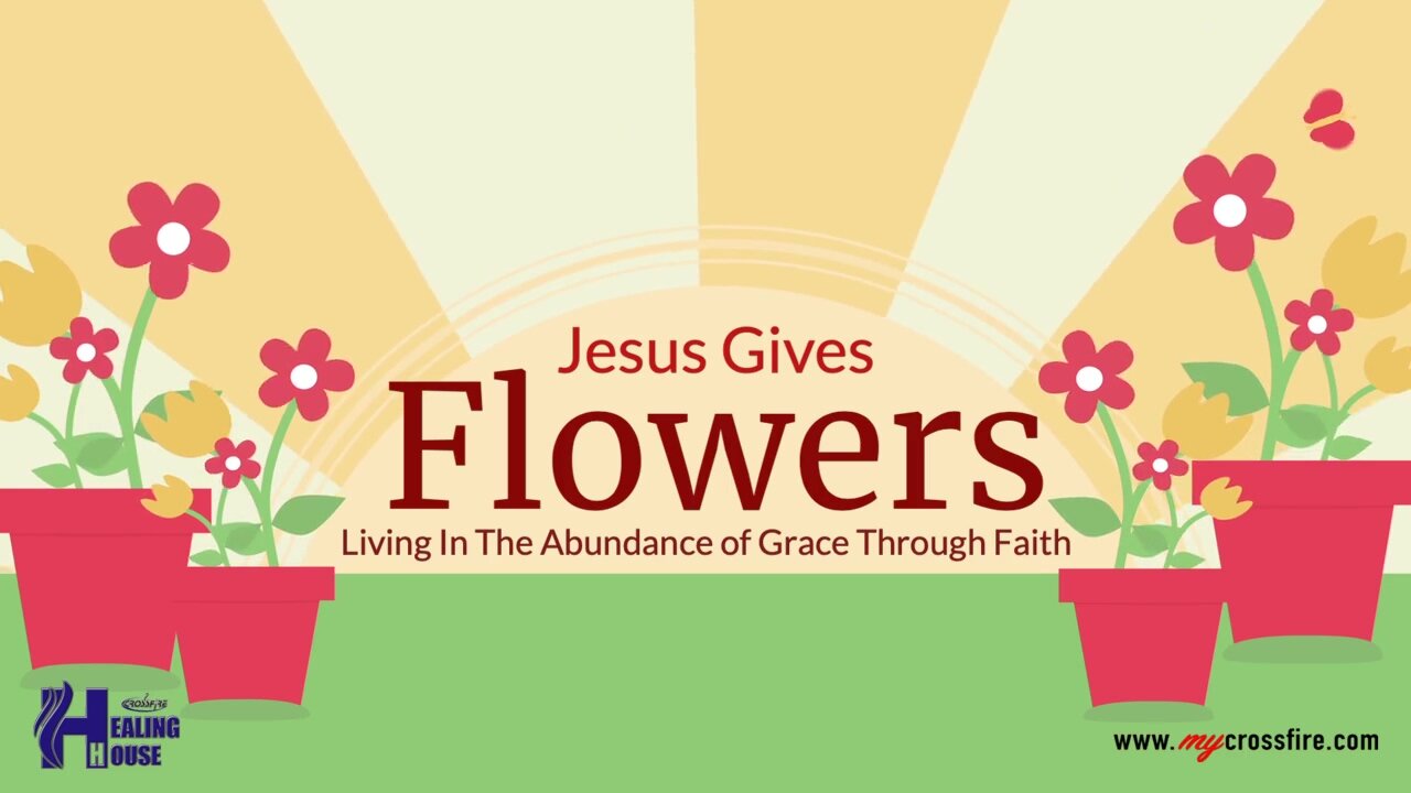 Jesus Gives Flowers | Crossfire Healing House