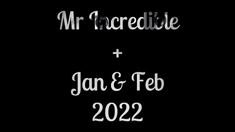 Mr Incredible + Jan & Feb 2022